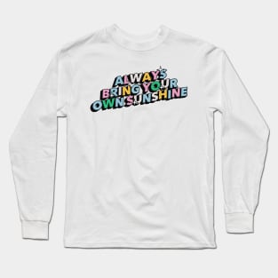 Always bring your own sunshine - Positive Vibes Motivation Quote Long Sleeve T-Shirt